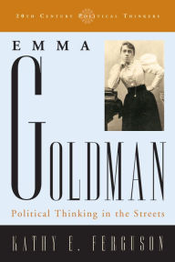 Title: Emma Goldman: Political Thinking in the Streets, Author: Kathy E. Ferguson University of Hawaii