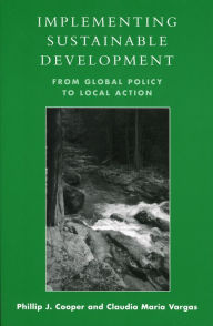 Title: Implementing Sustainable Development: From Global Policy to Local Action, Author: Phillip J. Cooper