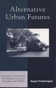 Title: Alternative Urban Futures: Planning for Sustainable Development in Cities throughout the World / Edition 1, Author: Raquel Pinderhughes