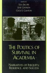 Title: The Politics of Survival in Academia: Narratives of Inequity, Resilience, and Success / Edition 1, Author: Lila Jacobs
