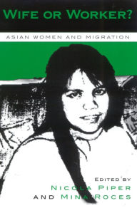Title: Wife or Worker?: Asian Women and Migration, Author: Nicola Piper