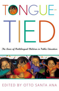 Title: Tongue-Tied: The Lives of Multilingual Children in Public Education / Edition 1, Author: Otto Santa Ana