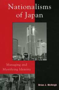 Title: Nationalisms of Japan: Managing and Mystifying Identity / Edition 368, Author: Brian J. McVeigh University of Arizona