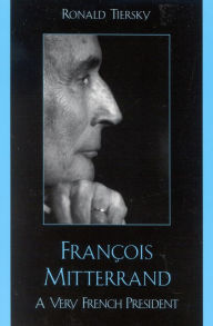 Title: Francois Mitterrand: A Very French President, Author: Ronald Tiersky Amherst College