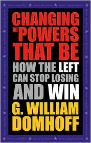Title: Changing the Powers That Be: How the Left Can Stop Losing and Win / Edition 1, Author: G. William Domhoff