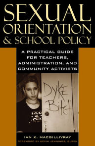 Title: Sexual Orientation and School Policy: A Practical Guide for Teachers, Administrators, and Community Activists / Edition 224, Author: Ian K Macgillivray