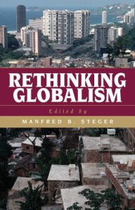 Title: Rethinking Globalism, Author: Manfred B. Steger Professor of Global Politics