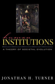 Title: Human Institutions: A Theory of Societal Evolution / Edition 1, Author: Jonathan H. Turner Distinguished Professor of Sociology