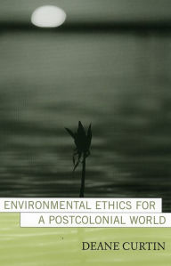 Title: Environmental Ethics for a Postcolonial World / Edition 1, Author: Deane Curtin