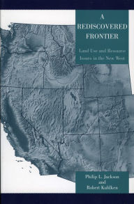 Title: A Rediscovered Frontier: Land Use and Resource Issues in the New West / Edition 1, Author: Philip L. Jackson