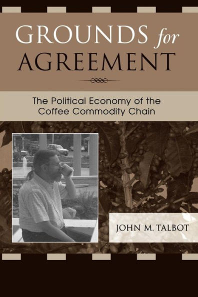 Grounds for Agreement: The Political Economy of the Coffee Commodity Chain / Edition 1