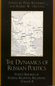Title: The Dynamics of Russian Politics: Putin's Reform of Federal-Regional Relations, Author: Peter Reddaway