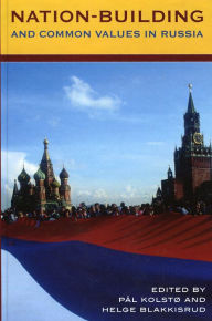 Title: Nation-Building and Common Values in Russia, Author: Pål Kolstø