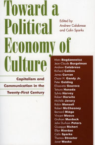 Title: Toward a Political Economy of Culture: Capitalism and Communication in the Twenty-First Century / Edition 1, Author: Andrew Calabrese