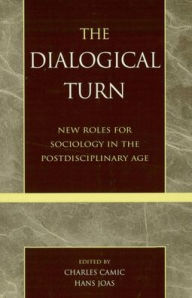 Title: The Dialogical Turn: New Roles for Sociology in the Postdisciplinary Age, Author: Charles Camic