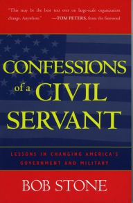 Title: Confessions of a Civil Servant: Lessons in Changing America's Government and Military / Edition 1, Author: Bob Stone