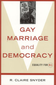 Title: Gay Marriage and Democracy: Equality for All / Edition 1, Author: Claire R. Snyder
