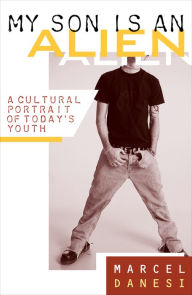 Title: My Son Is an Alien: A Cultural Portrait of Today's Youth / Edition 1, Author: Marcel Danesi University of Toronto