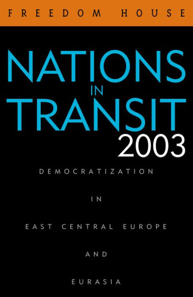 Nations Transit 2003: Democratization East Central Europe and Eurasia