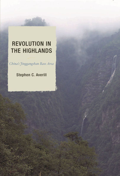 Revolution in the Highlands: China's Jinggangshan Base Area
