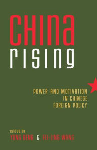 Title: China Rising: Power and Motivation in Chinese Foreign Policy / Edition 1, Author: Yong Deng