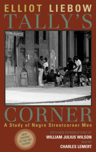 Title: Tally's Corner: A Study of Negro Streetcorner Men / Edition 2, Author: Elliot Liebow