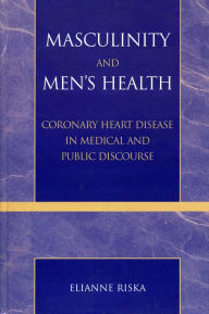 Title: Masculinity and Men's Health: Coronary Heart Disease in Medical and Public Discourse, Author: Elianne Riska