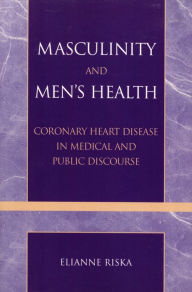 Title: Masculinity and Men's Health: Coronary Heart Disease in Medical and Public Discourse, Author: Elianne Riska