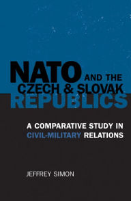 Title: NATO and the Czech and Slovak Republics: A Comparative Study in Civil-Military Relations, Author: Jeffrey Simon