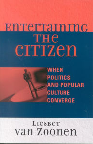 Title: Entertaining the Citizen: When Politics and Popular Culture Converge / Edition 1, Author: Liesbet Van Zoonen