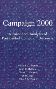 Title: Campaign 2000: A Functional Analysis of Presidential Campaign Discourse, Author: William  L. Benoit University of Alabama