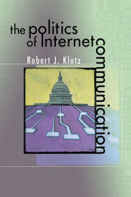 Title: The Politics of Internet Communication / Edition 1, Author: Robert J. Klotz