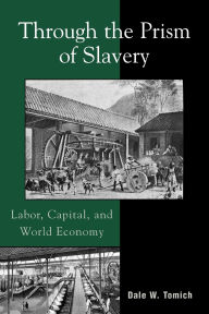 Title: Through the Prism of Slavery: Labor, Capital, and World Economy, Author: Dale W. Tomich