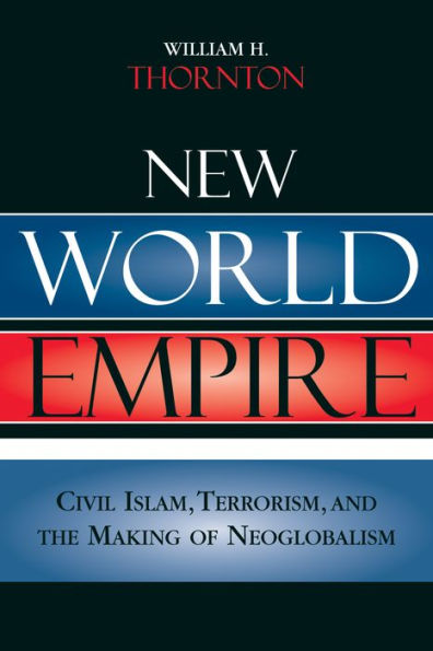New World Empire: Civil Islam, Terrorism, and the Making of Neoglobalism