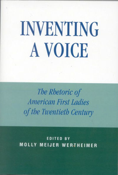 Inventing a Voice: The Rhetoric of American First Ladies of the Twentieth Century