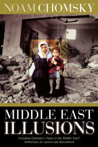 Title: Middle East Illusions: Including Peace in the Middle East? Reflections on Justice and Nationhood, Author: Noam Chomsky
