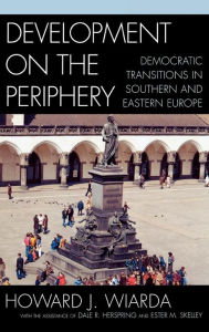 Title: Development on the Periphery: Democratic Transitions in Southern and Eastern Europe, Author: Howard J. Wiarda University of Georgia (late)