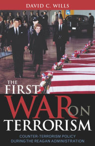 Title: The First War on Terrorism: Counter-terrorism Policy during the Reagan Administration / Edition 1, Author: David C. Wills