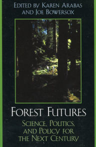 Title: Forest Futures: Science, Politics, and Policy for the Next Century / Edition 1, Author: Karen B. Arabas