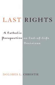 Title: Last Rights: A Catholic Perspective on End-of-Life Decisions, Author: Dolores L. Christie