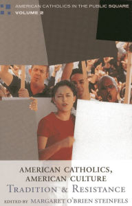 Title: American Catholics, American Culture: Tradition and Resistance, Author: Margaret O'Brien Steinfels