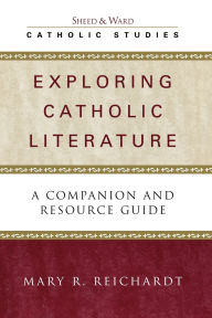 Title: Exploring Catholic Literature: A Companion and Resource Guide / Edition 1, Author: Mary R. Reichardt