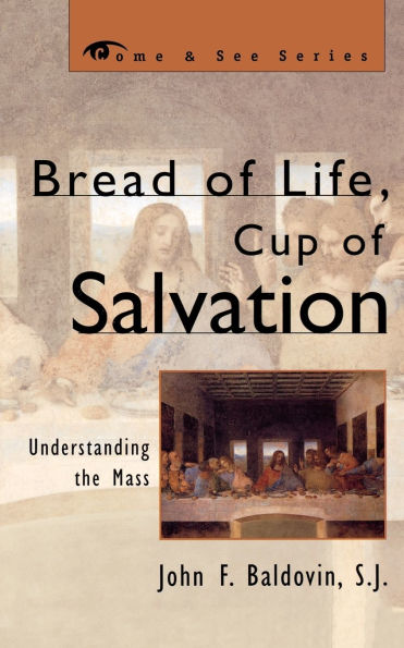 Bread of Life, Cup of Salvation: Understanding the Mass / Edition 1