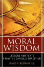 Moral Wisdom: Lessons and Texts from the Catholic Tradition / Edition 1