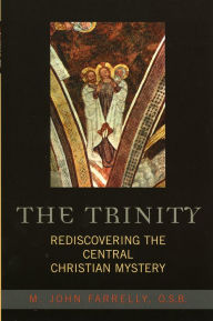 Title: The Trinity: Rediscovering the Central Christian Mystery, Author: John M. Farrelly O.S.B.