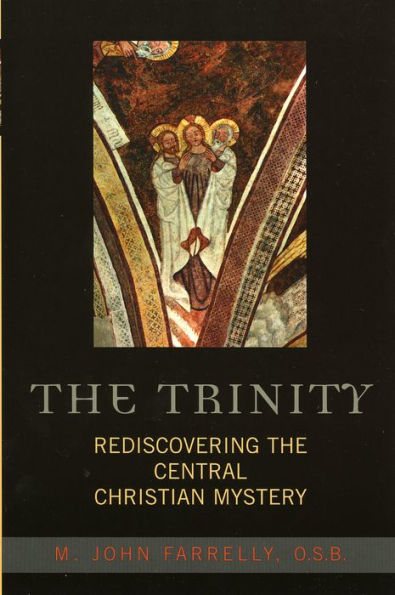 The Trinity: Rediscovering the Central Christian Mystery