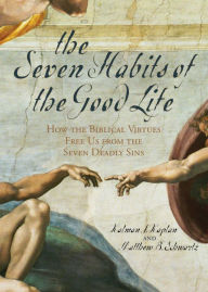 Title: The Seven Habits of the Good Life: How the Biblical Virtues Free Us from the Seven Deadly Sins, Author: Kalman J. Kaplan Wayne State University