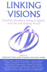 Title: Linking Visions: Feminist Bioethics, Human Rights, and the Developing World, Author: Anne Donchin