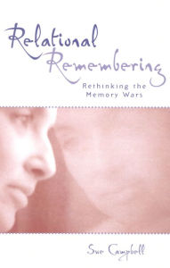 Title: Relational Remembering: Rethinking the Memory Wars, Author: Sue Campbell Dalhousie University