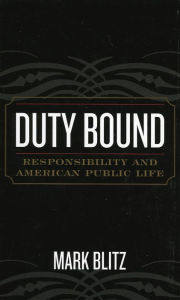 Title: Duty Bound: Responsibility and American Public Life, Author: Mark Blitz